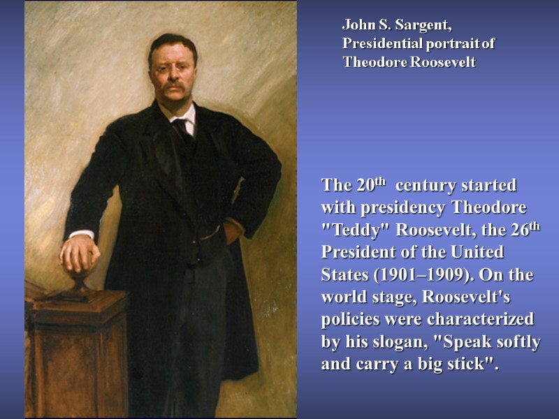 John S. Sargent,  Presidential portrait of Theodore Roosevelt The 20th  century started